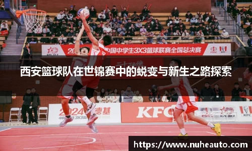 西安篮球队在世锦赛中的蜕变与新生之路探索